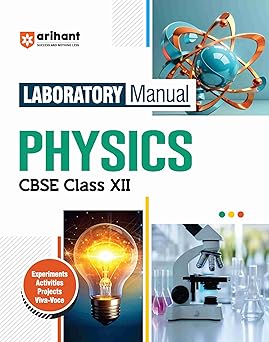 Arihant Laboratory Manual Physics for CBSE Class XII (12th) | Complete Practical Book with Experiments, Viva Voce Questions & Answers | NCERT Compliant Lab Book